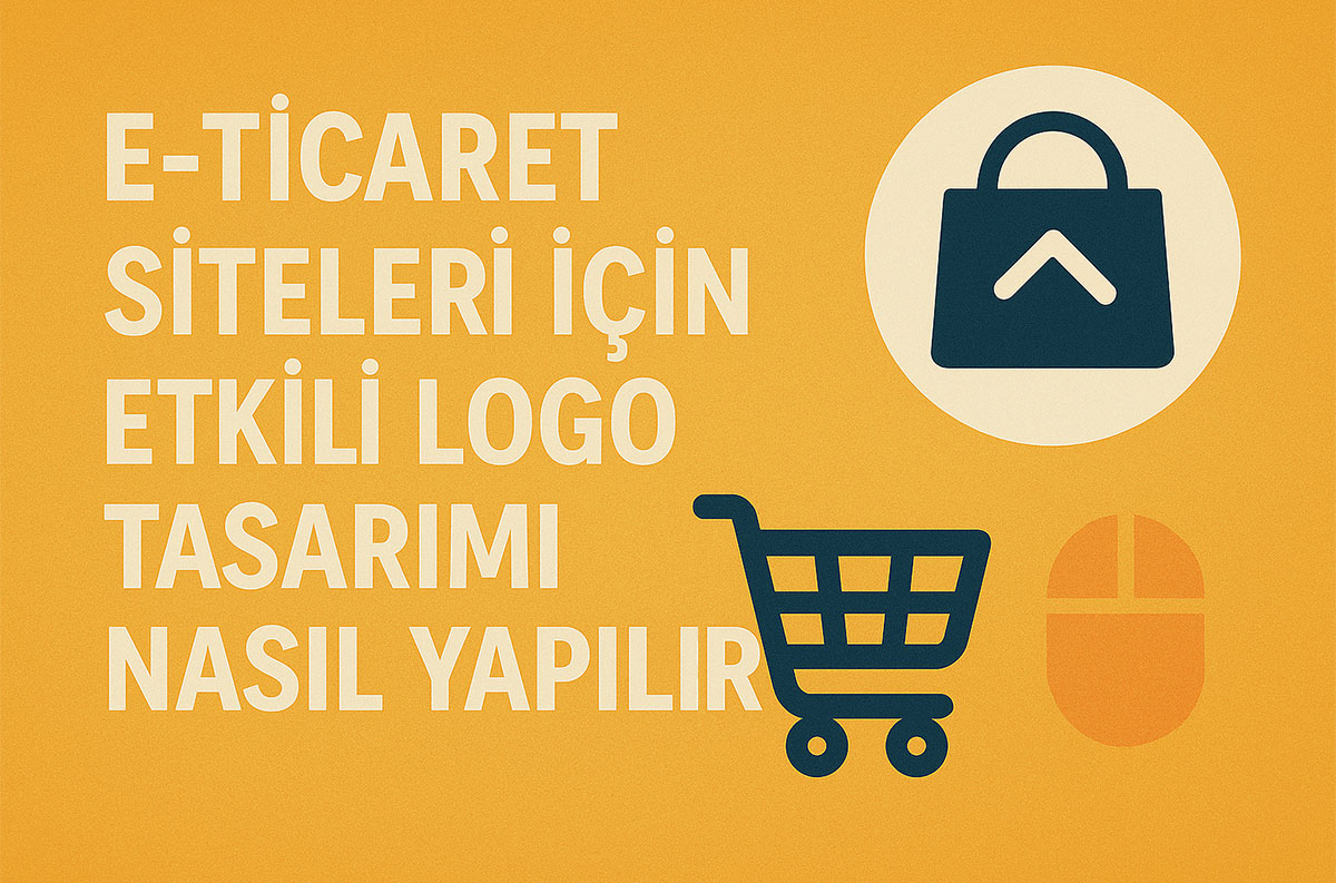 E-ticaret Siteleri İçin Etkili Logo Tasarımı Nasıl Yapılır